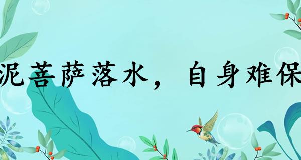 泥菩萨落水，自身难保