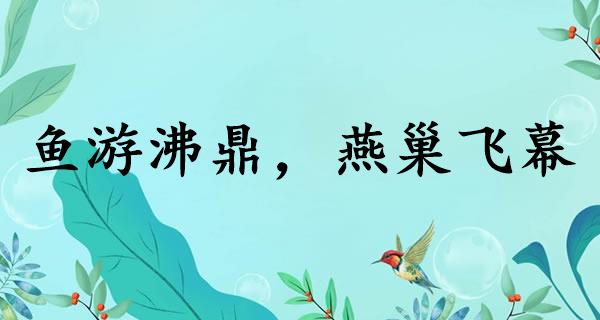 鱼游沸鼎，燕巢飞幕